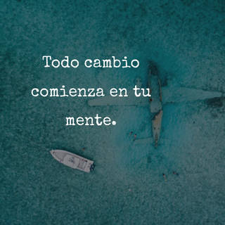 Todo cambio comienza en tu mente.