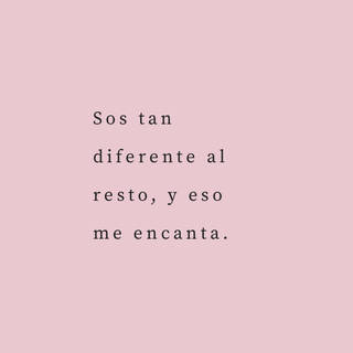 Sos tan diferente al resto, y eso me encanta. Sos tan diferente al resto, y eso me encanta.