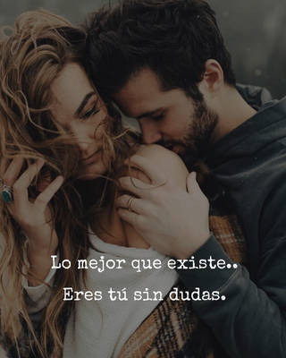 Lo mejor que existe.. Eres tú sin dudas. Lo mejor que existe.. Eres tú sin dudas.