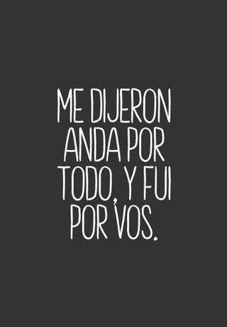 Me dijeron anda por todo, y fui por vos.