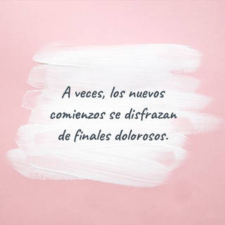 A veces, los nuevos comienzos se disfrazan de finales dolorosos.