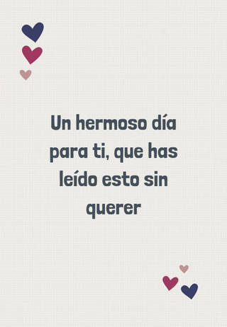 Un hermoso día para ti, que has leído esto sin querer