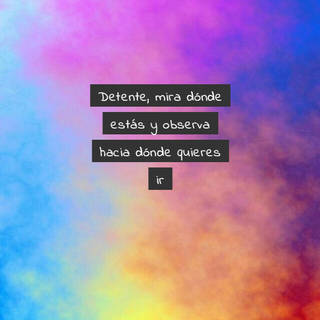 Detente, mira dónde estás y observa hacia dónde quieres ir