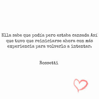 Ella sabe que podía pero estaba cansada Así que tuvo que reiniciarse ahora con más experiencia para volverlo a intentar. Rossetti