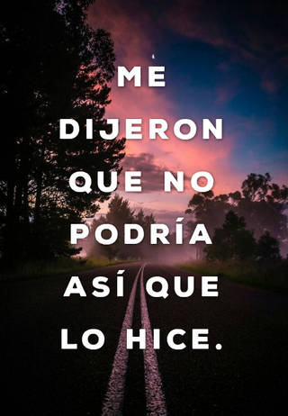 Me dijeron que no podría así que lo hice.