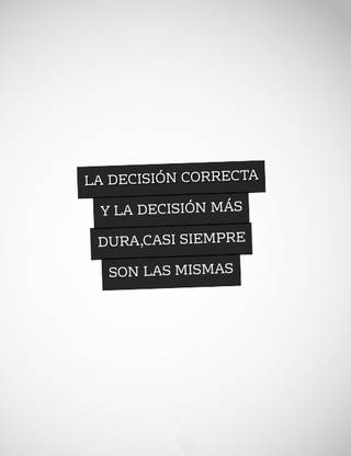 La decisión correcta y la decisión más dura,casi siempre son las mismas