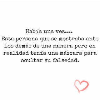 Había una vez.... Esta persona que se mostraba ante los demás de una manera pero en realidad tenía una máscara para ocultar su falsedad.