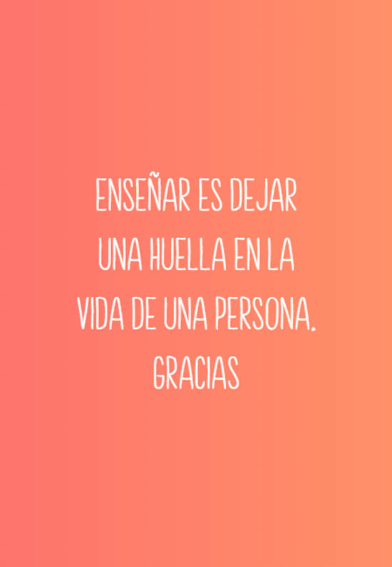 Crea Tu Frase – Frase #95110: Enseñar es dejar una huella en la vida de una  persona. Gracias