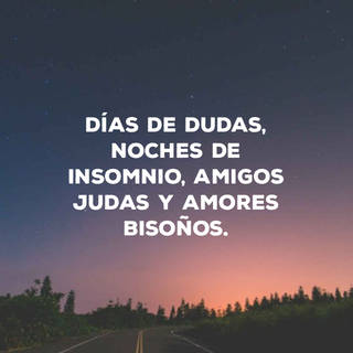 Días de dudas, noches de insomnio, amigos judas y amores bisoños.