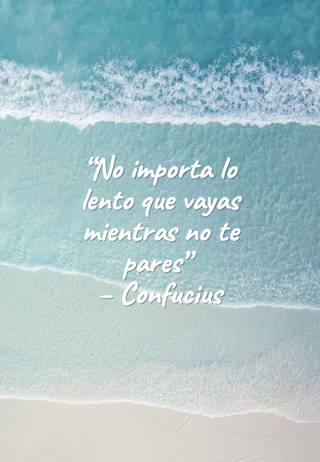 “No importa lo lento que vayas mientras no te pares”  – Confucius
