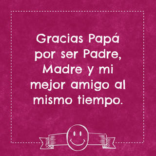 Gracias Papá por ser Padre, Madre y mi mejor amigo al mismo tiempo.