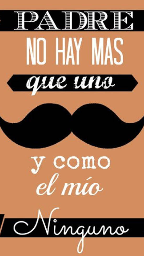 Crea Tu Frase – Padre no hay más que uno, y como el mío ninguno. (2  Imágenes)