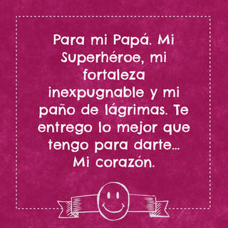 Para mi Papá. Mi Superhéroe, mi fortaleza inexpugnable y mi paño de lágrimas. Te entrego lo mejor que tengo para darte… Mi corazón.