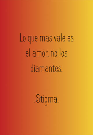 Lo que mas vale es el amor, no los diamantes. .Stigma.