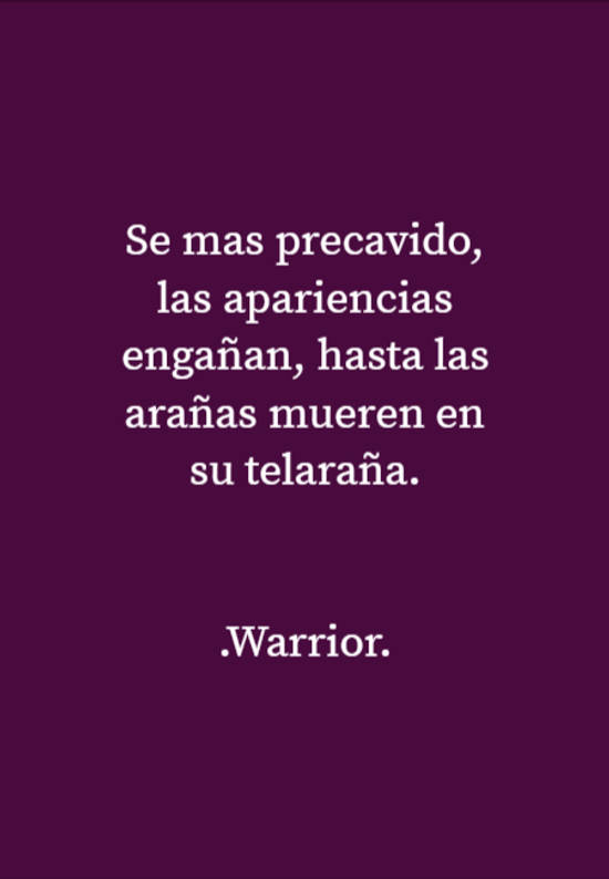 Crea Tu Frase – Frase #97097: Se mas precavido, las apariencias engañan,  hasta las arañas mueren en su telaraña. .Warrior.