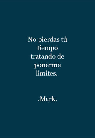 No pierdas tú tiempo tratando de ponerme limites.  .Mark.