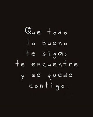 Que todo lo bueno te siga, te encuentre, y se quede contigo.