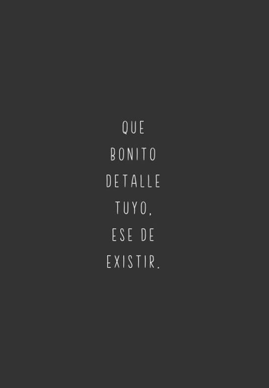 Crea Tu Frase – Que bonito detalle tuyo, ese de existir. (1 Imágenes)