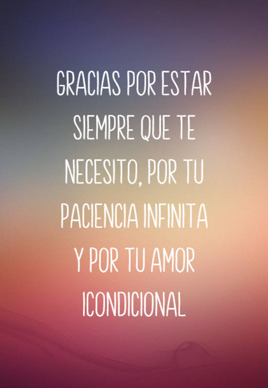 Crea Tu Frase – Frase #99215: Gracias por estar siempre que te necesito, por  tu paciencia infinita y por tu amor icondicional