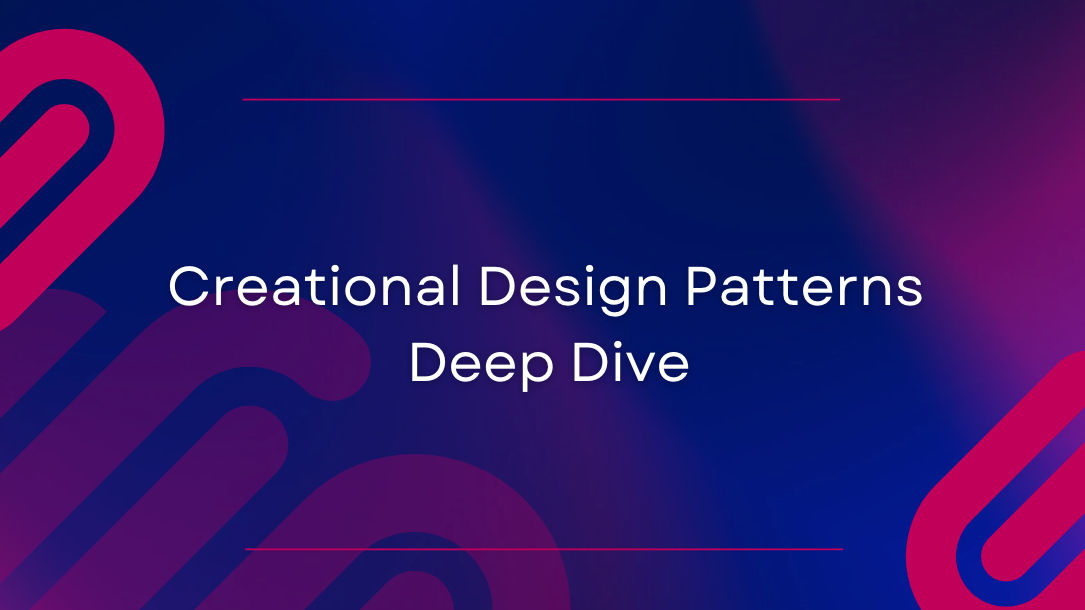 Creational Design Patterns Deep Dive | Procodebase