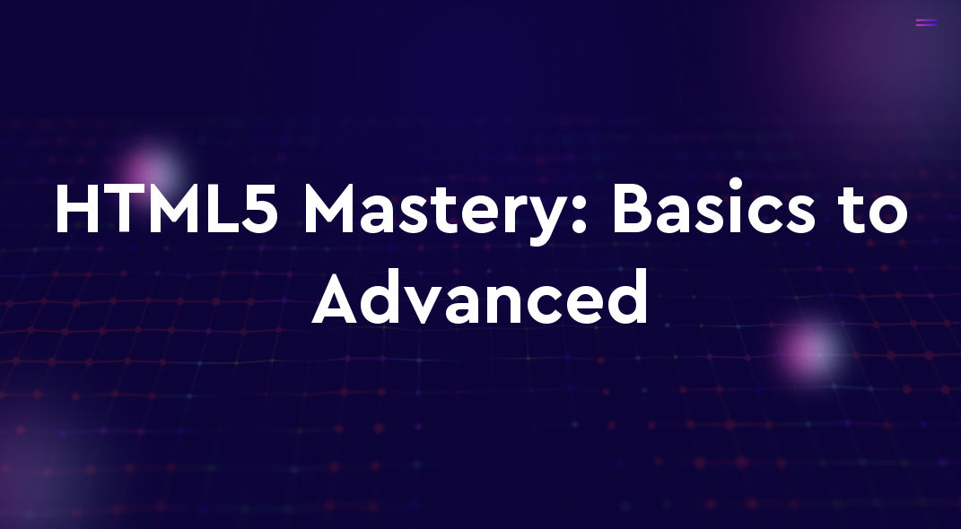HTML5 Mastery: From Basics to Advanced Web Development | Procodebase