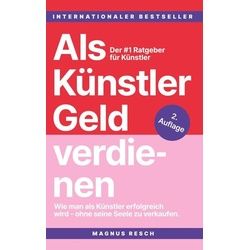 Als Künstler Geld verdienen: Wie man als Künstler erfolgreich wird, ohne seine Seele zu verkaufen. Der 1 Ratgeber für Künstler.