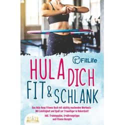 Hula Dich Fit & Schlank - Das Hula Hoop Fitness Buch Mit Süchtig Machenden Workouts: Mit Leichtigkeit Und Spass Zur Traumfigur In Rekordzeit! Inkl. Tr