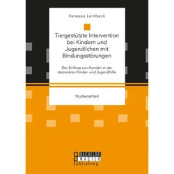 Studienarbeit / Tiergestützte Intervention Bei Kindern Und Jugendlichen Mit Bindungsstörungen. Der Einfluss Von Hunden In Der Stationären Kinder- Und