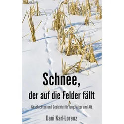 Belletristik Schnee, der auf die Felder fällt Geschichten und Gedichte für Jung, Äl Dani Karl-Lorenz weiß