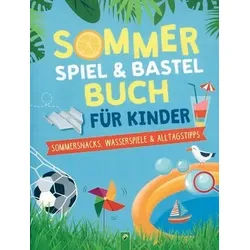 Sommer Spiel- und Bastelbuch - Sommersnacks, Wasserspiele & Alltagstipps