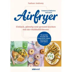 Kochbuch Fettarm frittieren mit dem Airfryer Einfach, günstig und gesund kochen Nathan Anthony grau