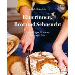 Von Getreidefeldern, Brot und Sehnsucht: Wie Bäuerinnen backen Buch 1 St