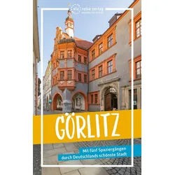 Reiseführer Görlitz Mit fünf Spaziergängen durch Deutschlands schönste Stadt Wolfgang Kling