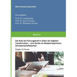 Die Rolle Der Führungskraft In Zeiten Der Digitalen Transformation - Eine Studie Am Beispiel Bayerischer Genossenschaftsbanken - Markus Riegler, Simon