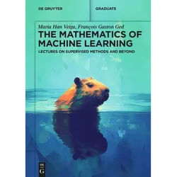 The Mathematics Of Machine Learning - Maria Han Veiga, François Gaston Ged,