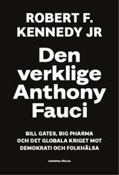 Den verklige Anthony Fauci : Bill Gates, Big Pharma och det globala kriget mot demokrati och folkhälsa