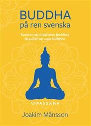 Buddha på ren svenska : konsten att praktisera Buddhas lära utan att vara Buddhist