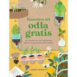 Konsten att odla gratis : så skapar du en trädgård från sticklingar och frö (inbunden)