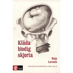 Kläda blodig skjorta : svenskt barnafödande under 150 år (häftad)