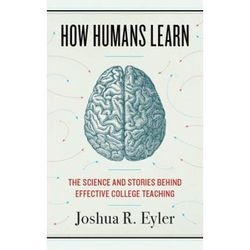 How Humans Learn: The Science And Stories Behind Effective College Teaching