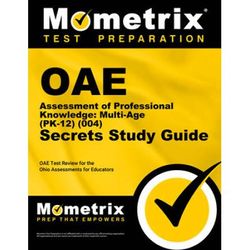 Oae Assessment Of Professional Knowledge: Multi-Age (Pk-12) (004) Secrets Study Guide: Oae Test Review For The Ohio Assessments For Educators