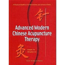 Advanced Modern Chinese Acupuncture Therapy (A Practical Handbook For Intermediate And Advanced Study)