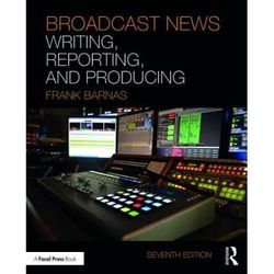 Broadcast News Writing, Reporting, And Producing