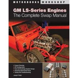 Gm Ls-Series Engines: The Complete Swap Manual