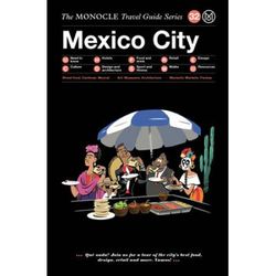 The Monocle Travel Guide To Mexico City: The Monocle Travel Guide Series
