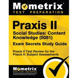 Praxis Ii Social Studies: Content Knowledge (5081) Exam Secrets Study Guide: Praxis Ii Test Review For The Praxis Ii: Subject Assessments