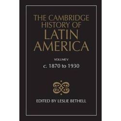 The Cambridge History Of Latin America Vol 5: C.1870 To 1930