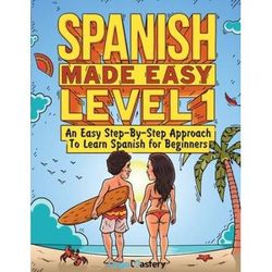 Spanish Made Easy Level 1: An Easy Step-By-Step Approach To Learn Spanish For Beginners (Textbook + Workbook Included)