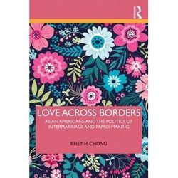 Love Across Borders: Asian Americans, Race, And The Politics Of Intermarriage And Family-Making