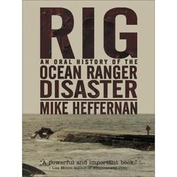 Rig An Oral History Of The Ocean Ranger Disaster